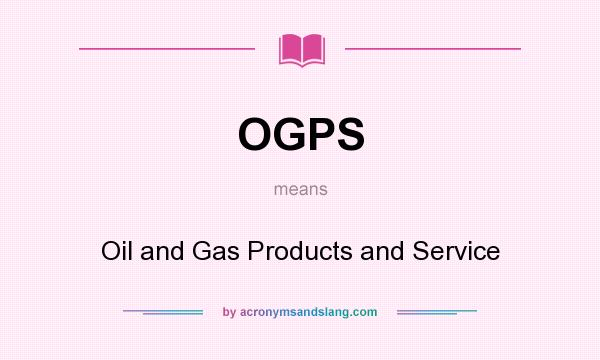 What does OGPS mean? It stands for Oil and Gas Products and Service