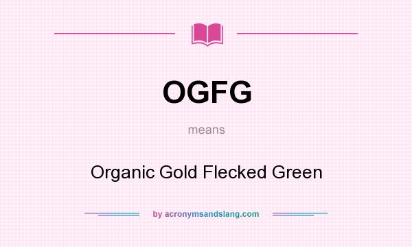 What does OGFG mean? It stands for Organic Gold Flecked Green