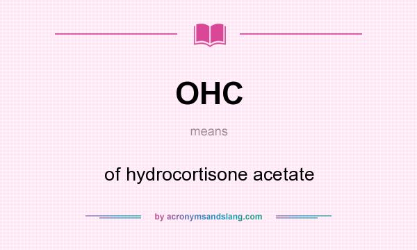 What does OHC mean? It stands for of hydrocortisone acetate