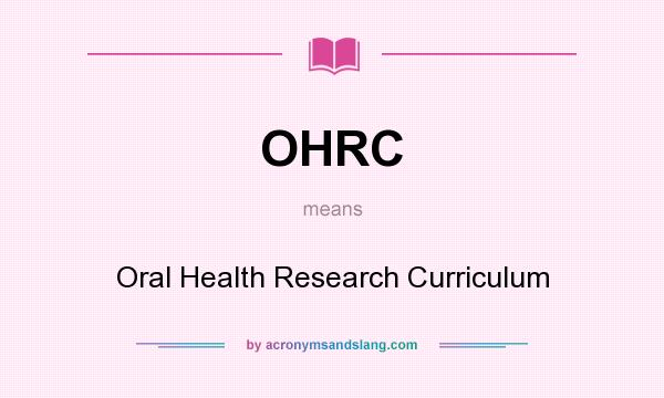 What does OHRC mean? It stands for Oral Health Research Curriculum