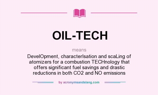 What does OIL-TECH mean? It stands for DevelOpment, characterIsation and scaLing of atomizers for a combustion TECHnology that offers significant fuel savings and drastic reductions in both CO2 and NO emissions