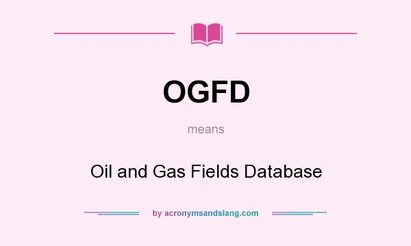 What does OGFD mean? It stands for Oil and Gas Fields Database