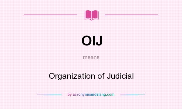 What does OIJ mean? It stands for Organization of Judicial