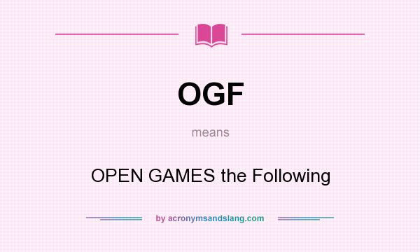 What does OGF mean? It stands for OPEN GAMES the Following
