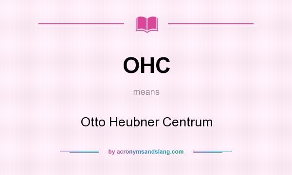 What does OHC mean? It stands for Otto Heubner Centrum