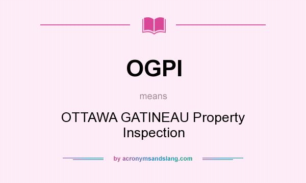 What does OGPI mean? It stands for OTTAWA GATINEAU Property Inspection