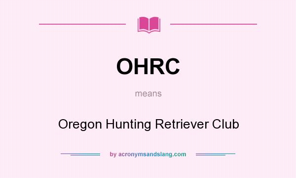 What does OHRC mean? It stands for Oregon Hunting Retriever Club
