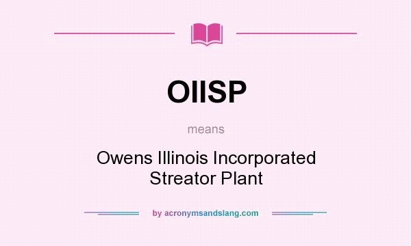 What does OIISP mean? It stands for Owens Illinois Incorporated Streator Plant
