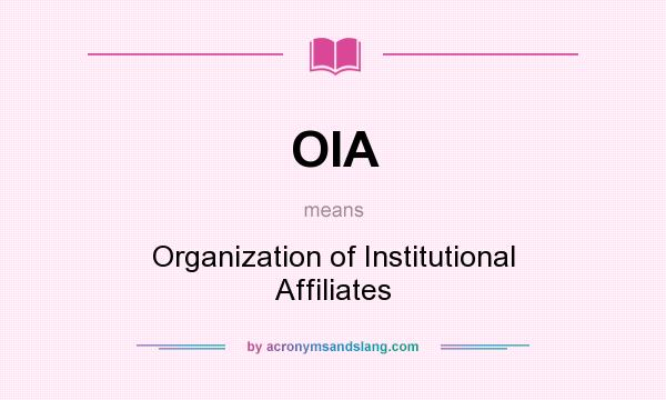 What does OIA mean? It stands for Organization of Institutional Affiliates