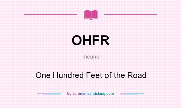 What does OHFR mean? It stands for One Hundred Feet of the Road