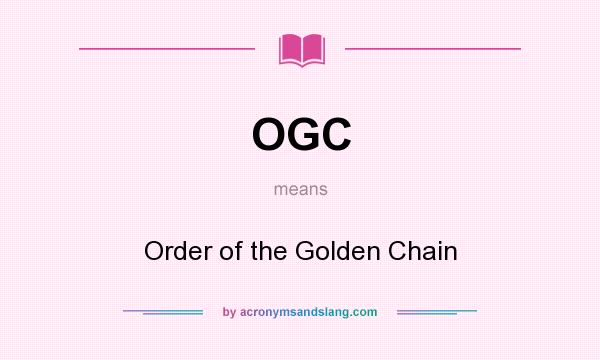 What does OGC mean? It stands for Order of the Golden Chain