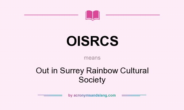 What does OISRCS mean? It stands for Out in Surrey Rainbow Cultural Society