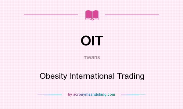 What does OIT mean? It stands for Obesity International Trading