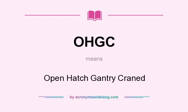 What does OHGC mean? It stands for Open Hatch Gantry Craned
