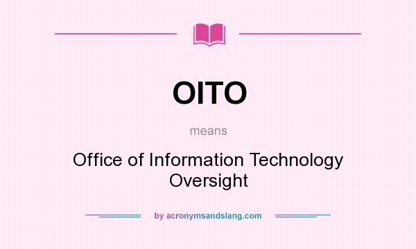 What does OITO mean? It stands for Office of Information Technology Oversight