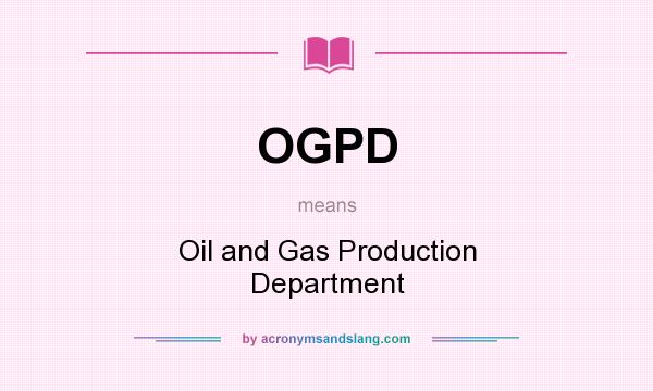 What does OGPD mean? It stands for Oil and Gas Production Department