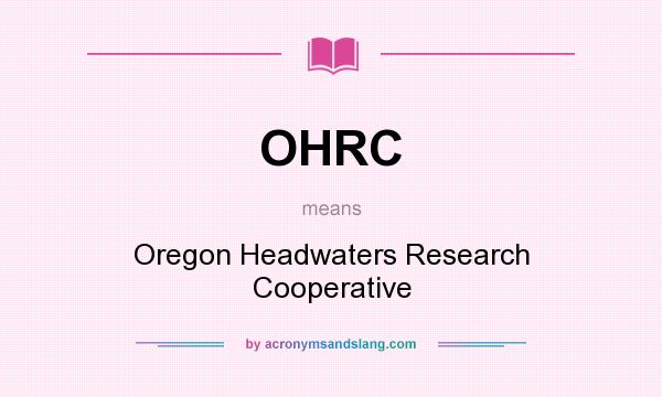 What does OHRC mean? It stands for Oregon Headwaters Research Cooperative