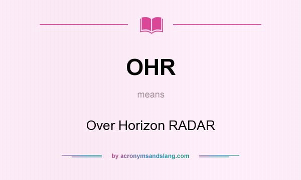 What does OHR mean? It stands for Over Horizon RADAR