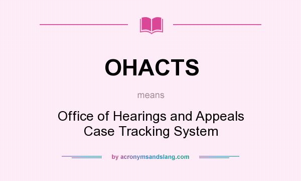What does OHACTS mean? It stands for Office of Hearings and Appeals Case Tracking System
