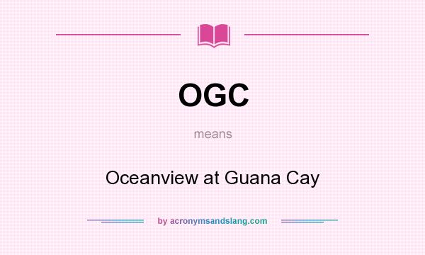 What does OGC mean? It stands for Oceanview at Guana Cay