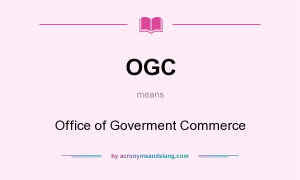 What does OGC mean? It stands for Office of Goverment Commerce