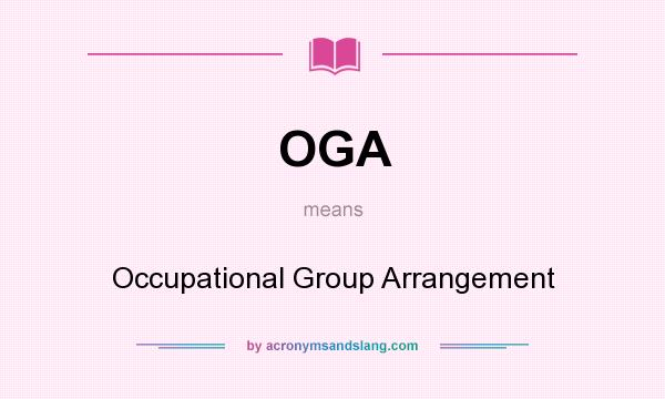 What does OGA mean? It stands for Occupational Group Arrangement