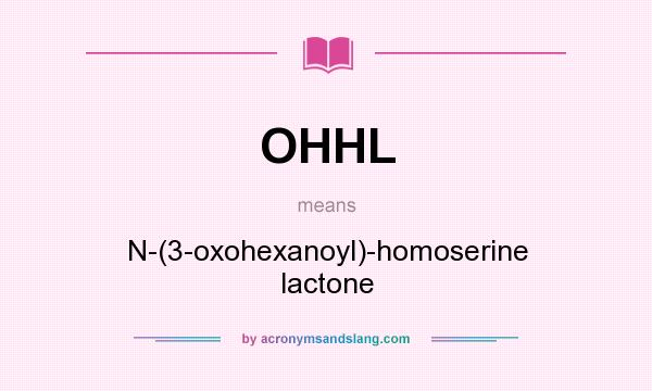 What does OHHL mean? It stands for N-(3-oxohexanoyl)-homoserine lactone