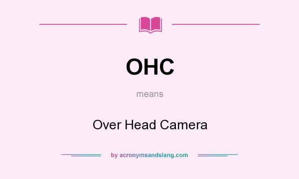 What does OHC mean? It stands for Over Head Camera