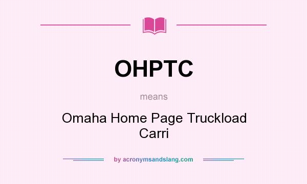What does OHPTC mean? It stands for Omaha Home Page Truckload Carri
