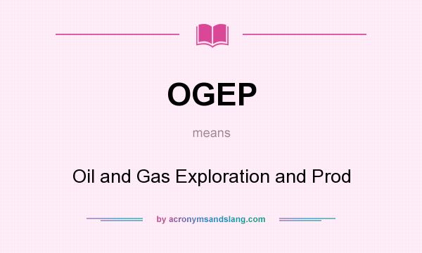 What does OGEP mean? It stands for Oil and Gas Exploration and Prod