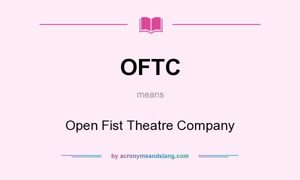What does OFTC mean? It stands for Open Fist Theatre Company