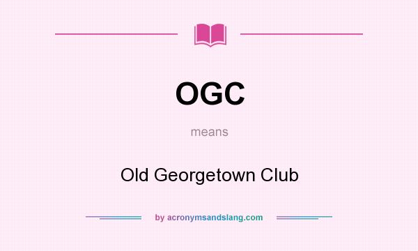 What does OGC mean? It stands for Old Georgetown Club