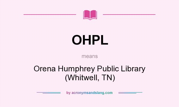 What does OHPL mean? It stands for Orena Humphrey Public Library (Whitwell, TN)