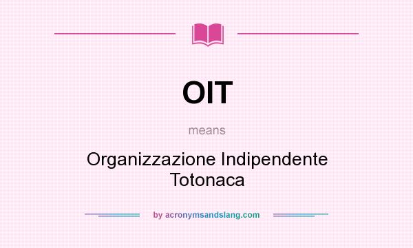 What does OIT mean? It stands for Organizzazione Indipendente Totonaca