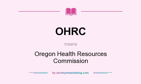 What does OHRC mean? It stands for Oregon Health Resources Commission