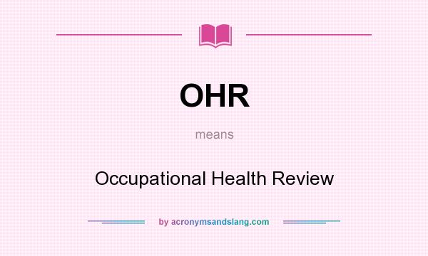 What does OHR mean? It stands for Occupational Health Review