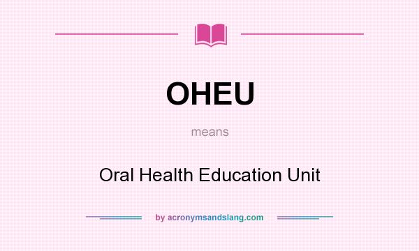 What does OHEU mean? It stands for Oral Health Education Unit