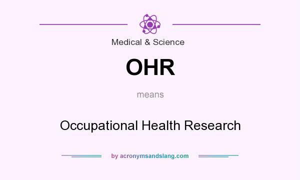 What does OHR mean? It stands for Occupational Health Research