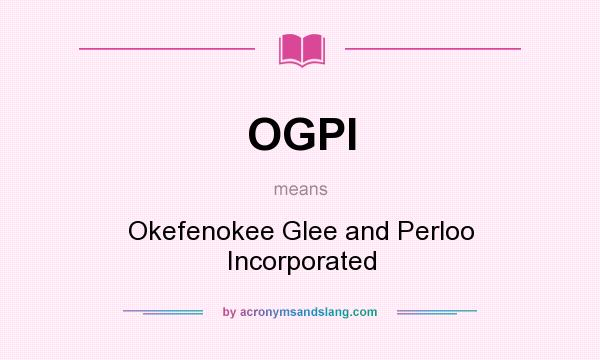 What does OGPI mean? It stands for Okefenokee Glee and Perloo Incorporated