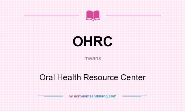 What does OHRC mean? It stands for Oral Health Resource Center