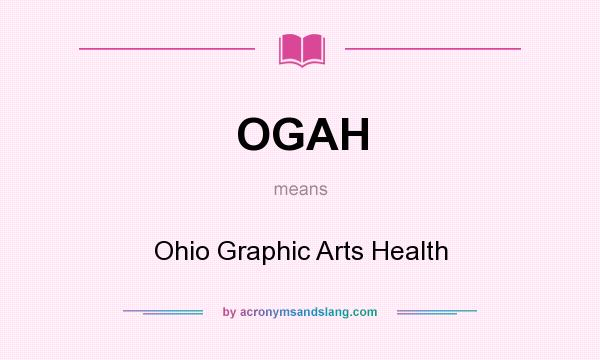 What does OGAH mean? It stands for Ohio Graphic Arts Health
