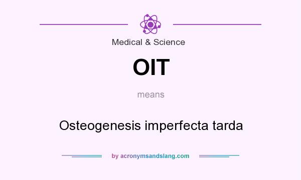 What does OIT mean? It stands for Osteogenesis imperfecta tarda
