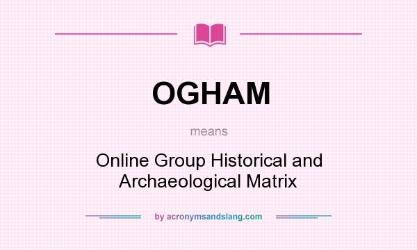 What does OGHAM mean? It stands for Online Group Historical and Archaeological Matrix