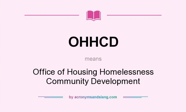 What does OHHCD mean? It stands for Office of Housing Homelessness Community Development