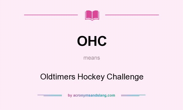 What does OHC mean? It stands for Oldtimers Hockey Challenge