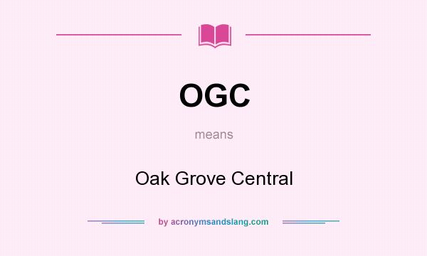 What does OGC mean? It stands for Oak Grove Central