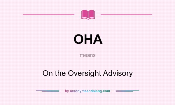 What does OHA mean? It stands for On the Oversight Advisory