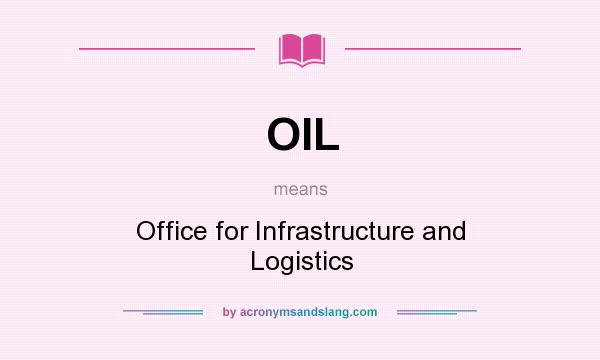 What does OIL mean? It stands for Office for Infrastructure and Logistics