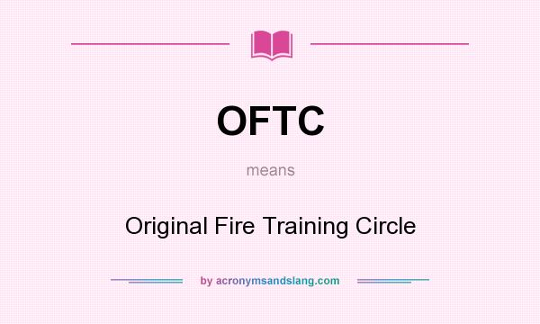 What does OFTC mean? It stands for Original Fire Training Circle
