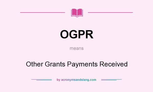 What does OGPR mean? It stands for Other Grants Payments Received